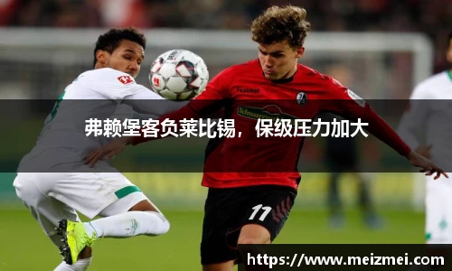 弗赖堡客负莱比锡，保级压力加大