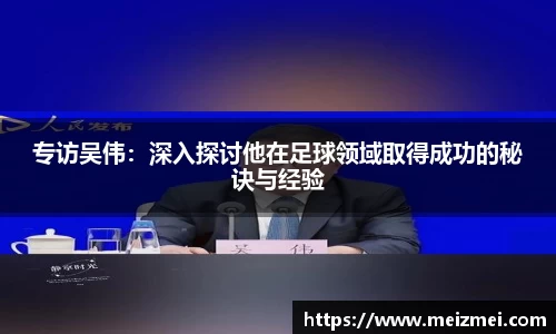 专访吴伟：深入探讨他在足球领域取得成功的秘诀与经验