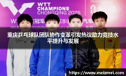 重庆乒乓球队团队协作变革引发热议助力竞技水平提升与发展