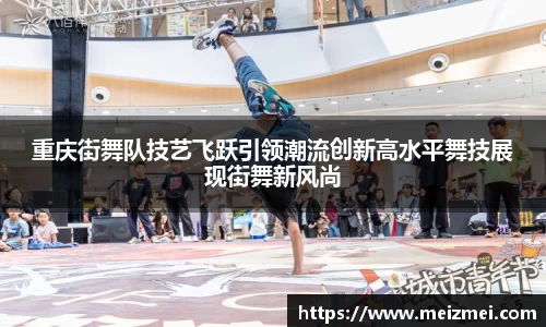 重庆街舞队技艺飞跃引领潮流创新高水平舞技展现街舞新风尚