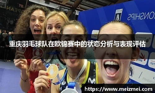 重庆羽毛球队在欧锦赛中的状态分析与表现评估