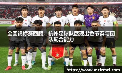 全国锦标赛回顾：杭州足球队展现出色节奏与团队配合能力