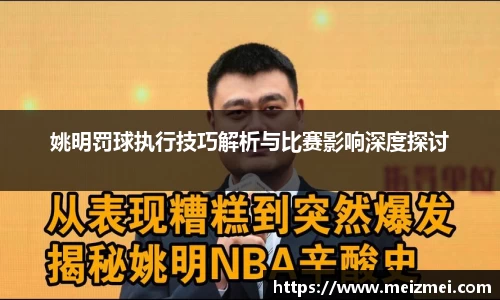 姚明罚球执行技巧解析与比赛影响深度探讨