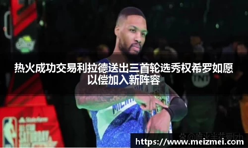 热火成功交易利拉德送出三首轮选秀权希罗如愿以偿加入新阵容