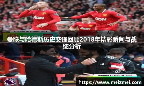 曼联与哈德斯历史交锋回顾2018年精彩瞬间与战绩分析