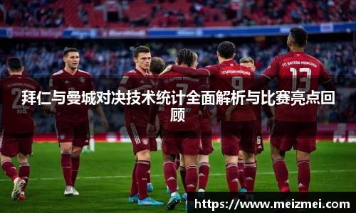 拜仁与曼城对决技术统计全面解析与比赛亮点回顾