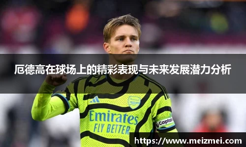 厄德高在球场上的精彩表现与未来发展潜力分析